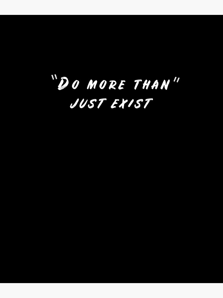 do-more-than-just-exist-poster-by-younesennassiri-redbubble