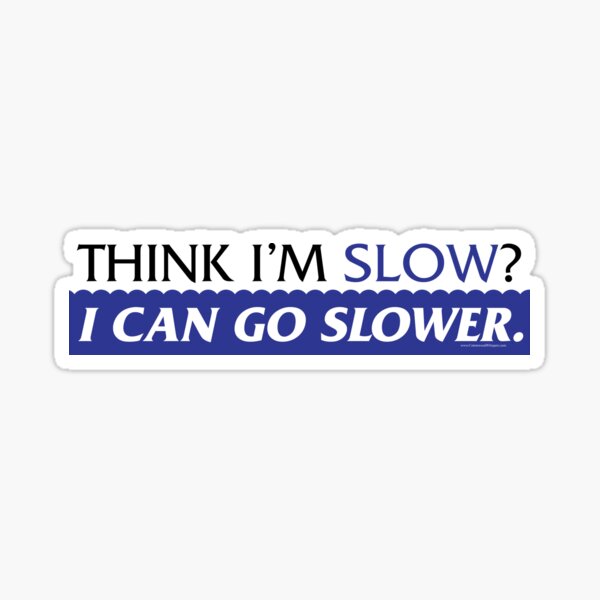 Think I'm Slow? I Can Go Slower. Sticker