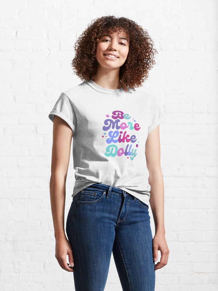 Discover Be More Like Dolly Parton Classic T-Shirt
