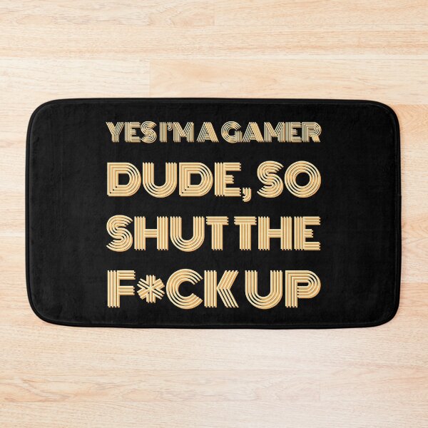 Item preview, YES I'M A GAMER DUDE, SO SHUT THE F*CK UP Funny Sarcastic Meme designed and sold by LevelUpMerch.