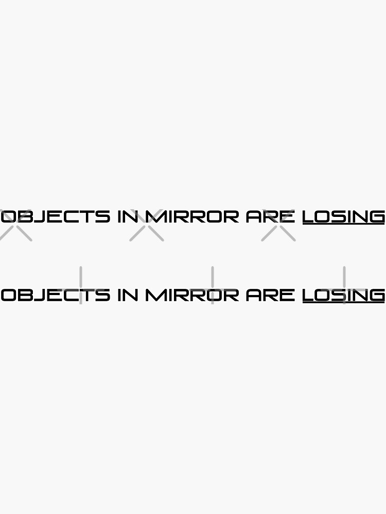 Objects in mirror are losing by Lyxi