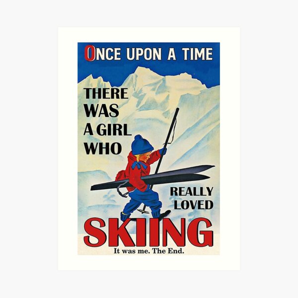 Once upon a time there was a girl who really loved skiing it was me , the end Art Print