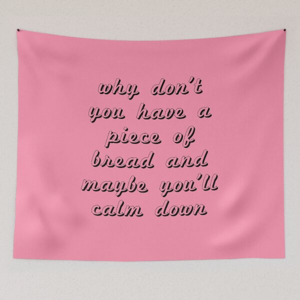 Item preview, Why don't you have a piece of bread and maybe you'll calm down? Baker Miller Pink designed and sold by Givemepoison.