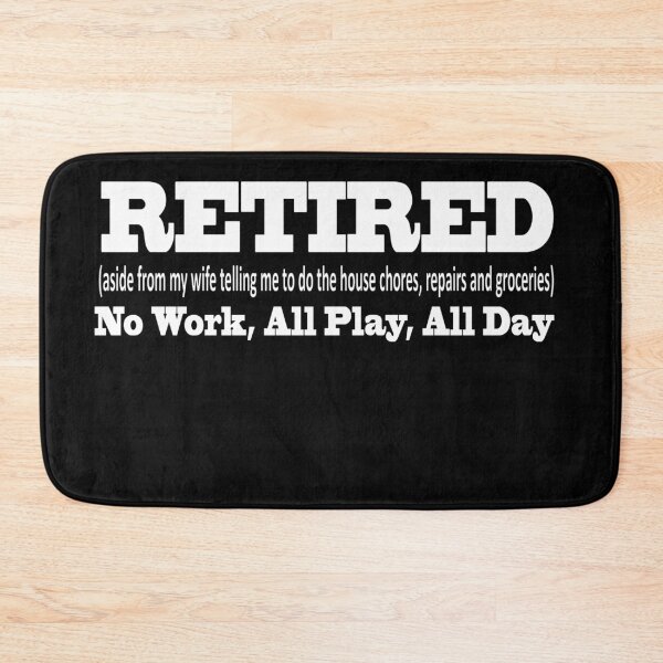 Item preview, RETIRED (aside from my wife telling me to do house chores, repairs and groceries) No Work, All Play, All Day designed and sold by JWIZZY.