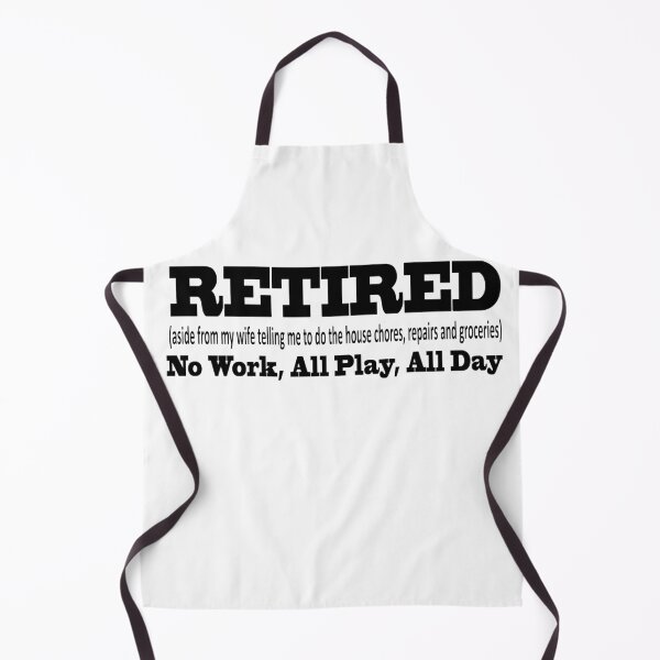 Item preview, RETIRED (aside from my wife telling me to do house chores, repairs and groceries) No Work, All Play, All Day designed and sold by JWIZZY.