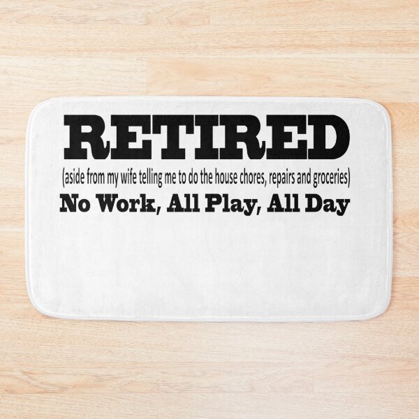 Item preview, RETIRED (aside from my wife telling me to do house chores, repairs and groceries) No Work, All Play, All Day designed and sold by JWIZZY.