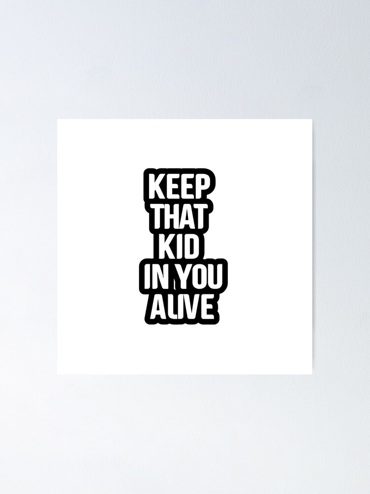"Keep the kid in you alive" Poster by Supriyart Redbubble