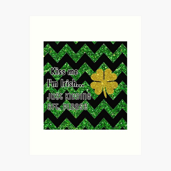 Kiss me I'm Irish...just kidding  Art Print