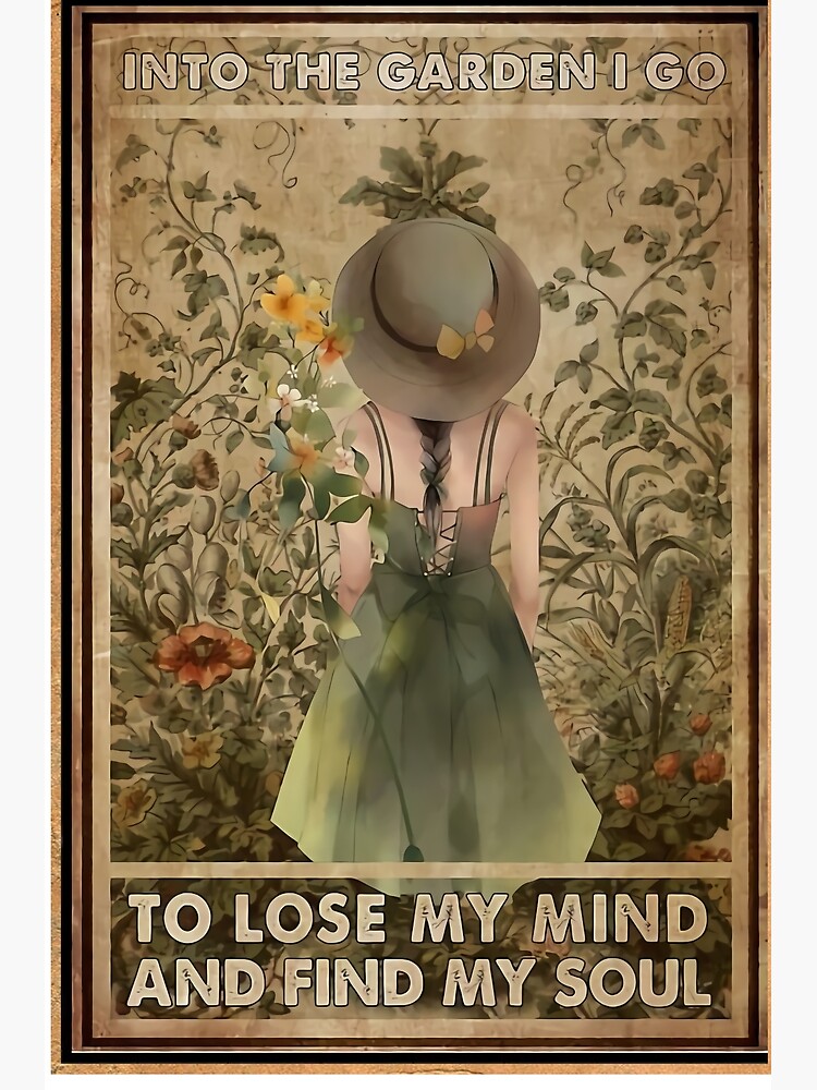 Into The Garden I Go To Lose My Mind And Find My Soul