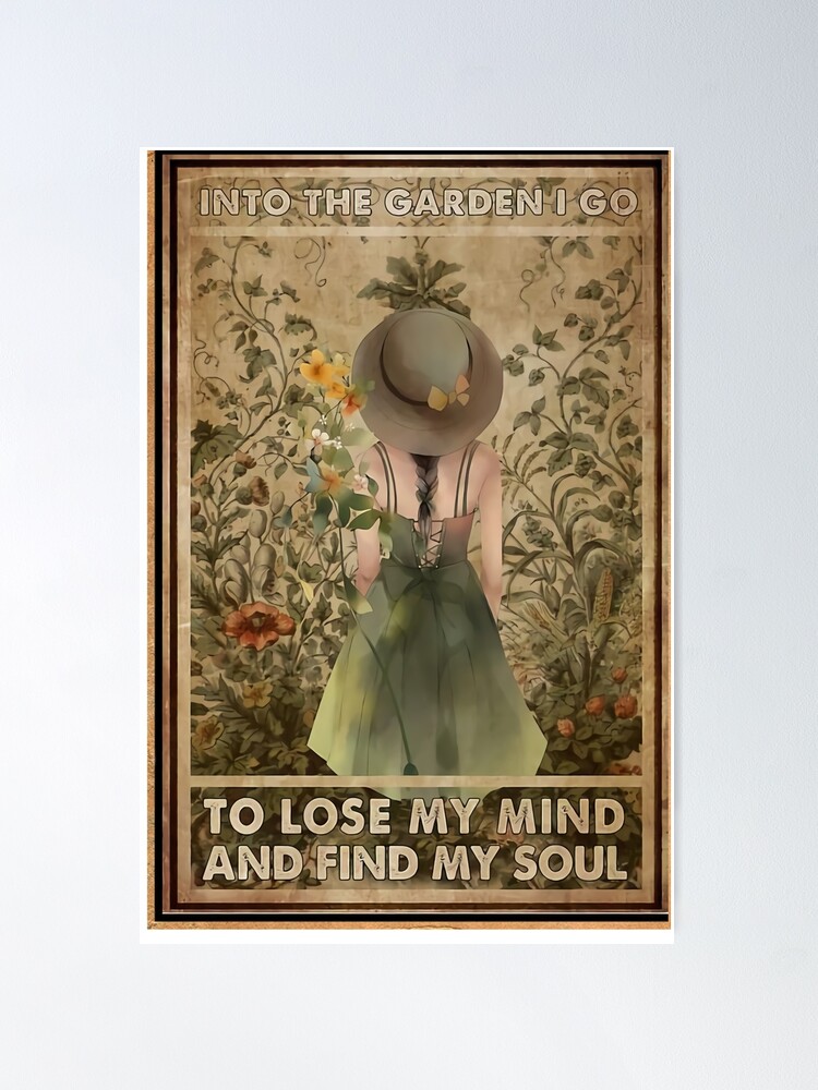 Into The Garden I Go To Lose My Mind And Find My Soul