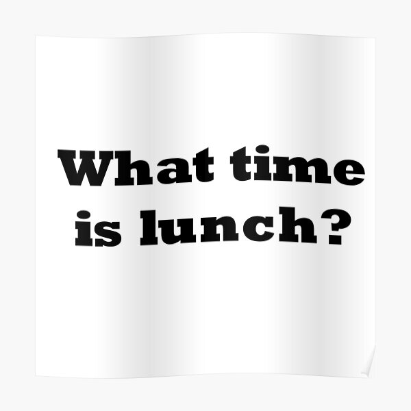 what-time-is-lunch-poster-for-sale-by-popmedia-redbubble