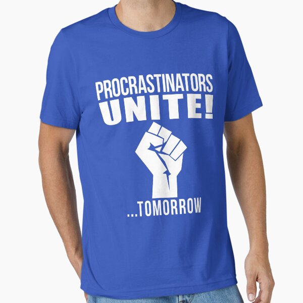 Procrastinators unite! Essential T-Shirt