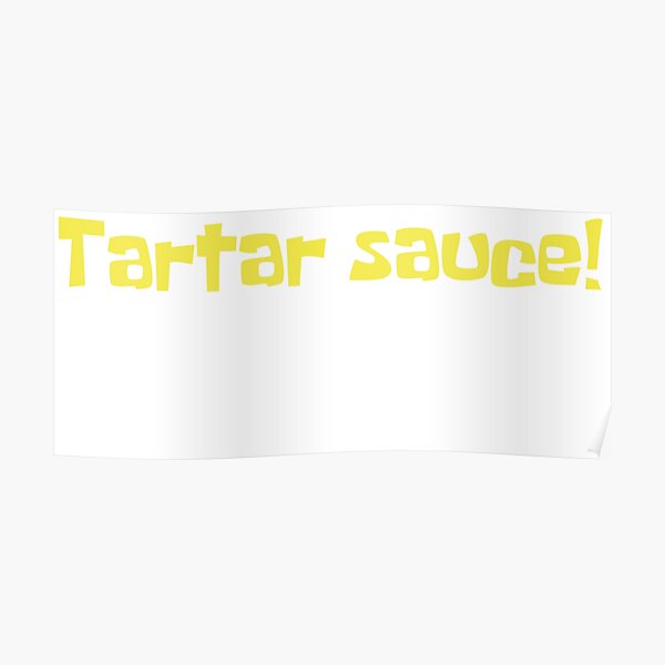 "Tartar sauce spongebob catchphrase" Poster by SannedeKruyf Redbubble