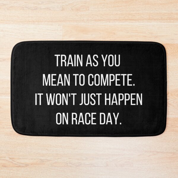 Item preview, Train as you mean to compete. It won't just happen on race day. designed and sold by JellyBeenzz.