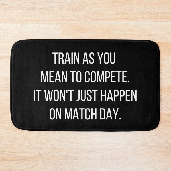 Item preview, Train as you mean to compete. It won't just happen on match day. designed and sold by JellyBeenzz.