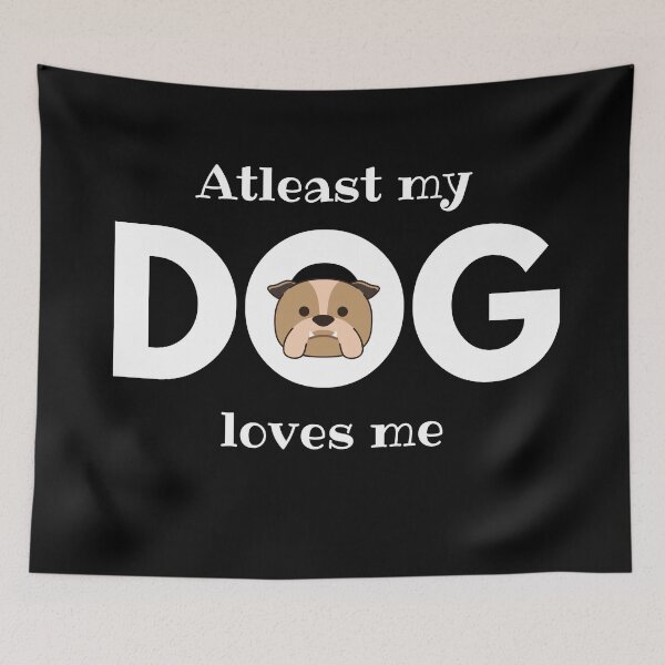 Item preview, At least my bulldog loves me designed and sold by NikitaAg.