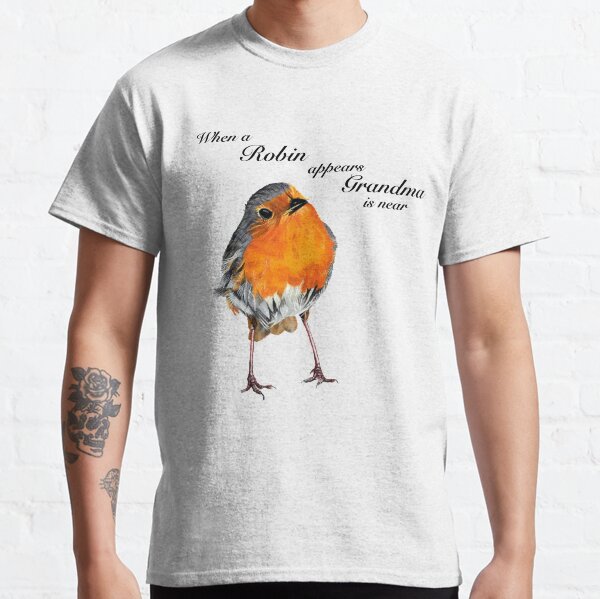 When a Robin appears Grandma is near - Robin Redbreast - Red Robin -Grandma condolence - Grandma sympathy - Grandma memorial Classic T-Shirt