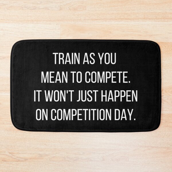 Item preview, Train as you mean to compete. It won't just happen on competition day. designed and sold by JellyBeenzz.