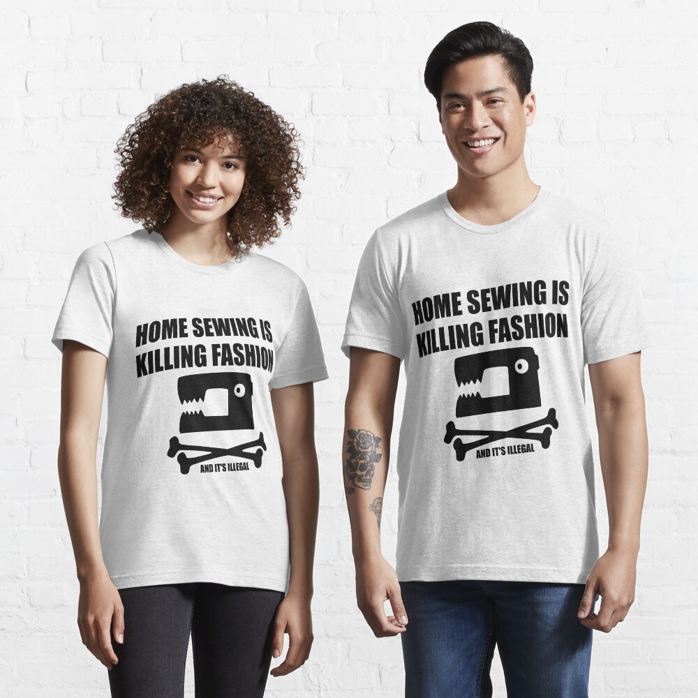 "Home sewing is killing fashion" Tshirt for Sale by wildserenity