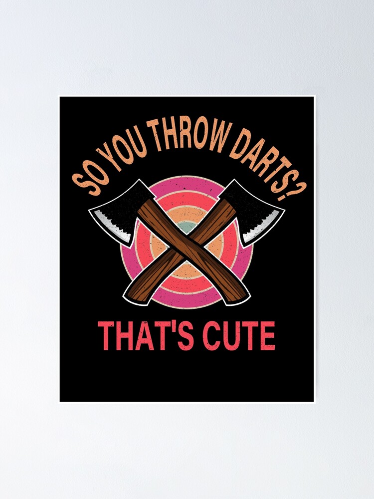 "So You Throw Darts That's Cute axe throwing saying" Poster by