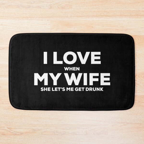 Item preview, I Love My Wife When She Let’s me Get Drunk Funny designed and sold by IBMClothing.