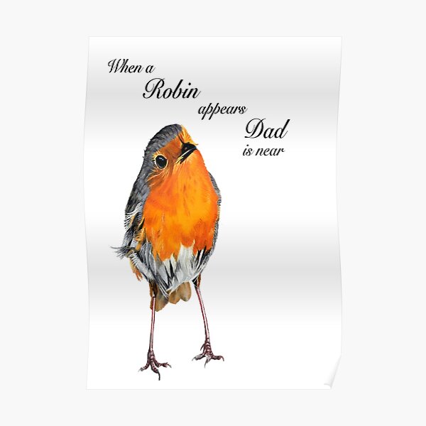 When a Robin appears Dad is near - Robin Redbreast - Red Robin - Dad condolence - Dad sympathy - Dad memorial Poster