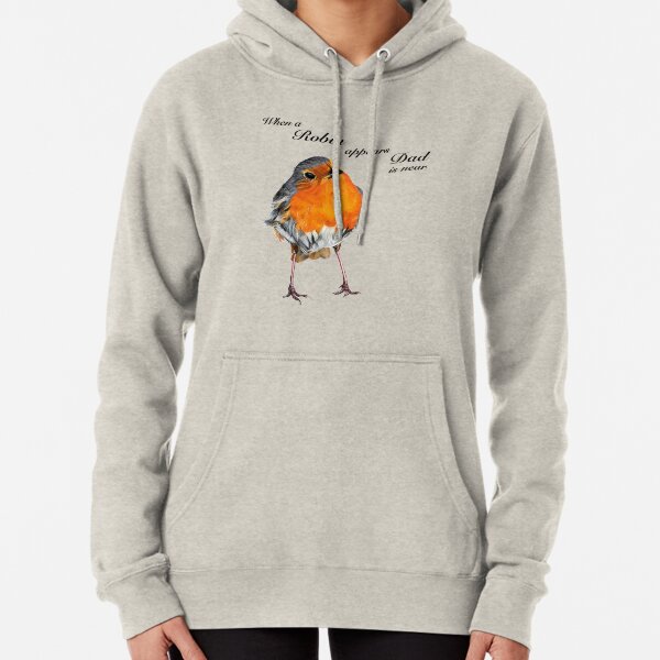 When a Robin appears Dad is near - Robin Redbreast - Red Robin - Dad condolence - Dad sympathy - Dad memorial Pullover Hoodie