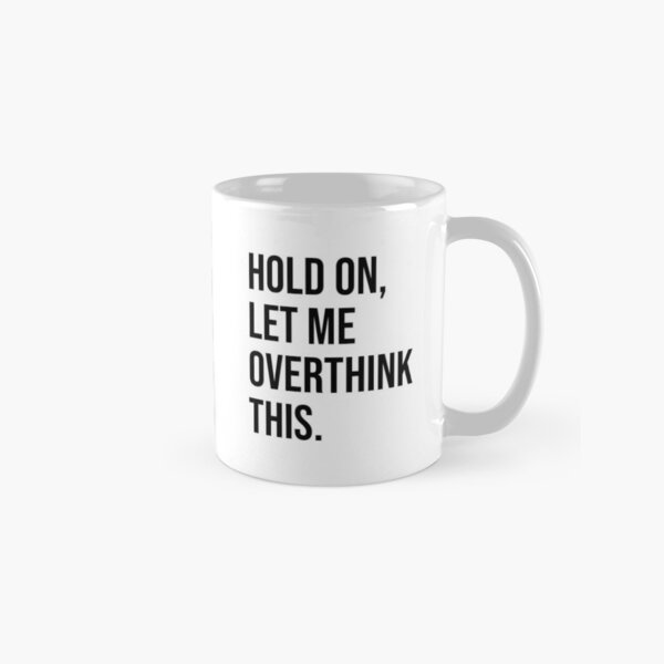 hold on let me overthink this Classic Mug