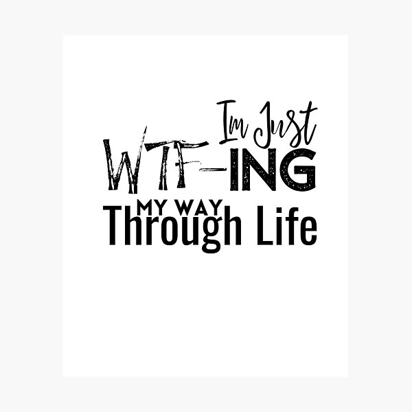 Item preview, Im Just WTF-ing My Way Through Life,Sarcastic ,Funny Saying designed and sold by PIXEcompany.