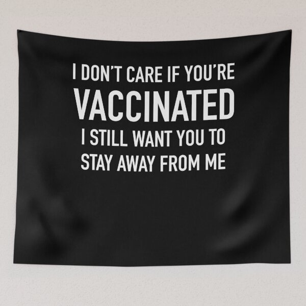 Item preview, I Don't Care If You're Vaccinated - I Still Want You To Stay Away From Me designed and sold by matrixunplugged.