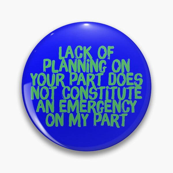 Item preview, Lack Of Planning On Your Part Does Not Constitute an emergency On My Part designed and sold by CasualDragon.