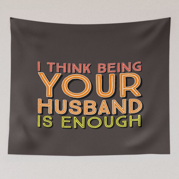 Item preview, i think being your husband is enough  designed and sold by Ahmed Graphic .