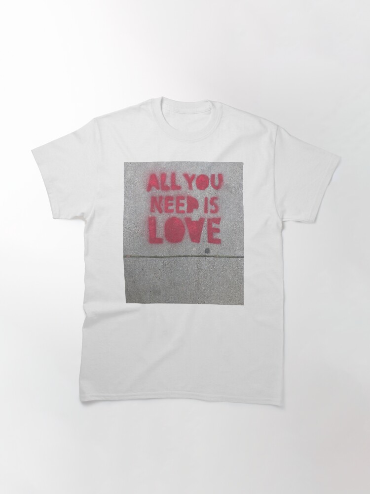 Alternate view of ALL YOU NEED IS LOVE Classic T-Shirt