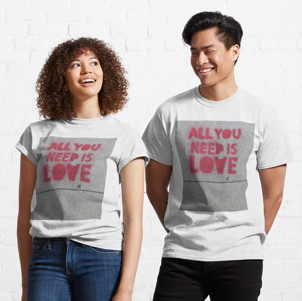 ALL YOU NEED IS LOVE Classic T-Shirt