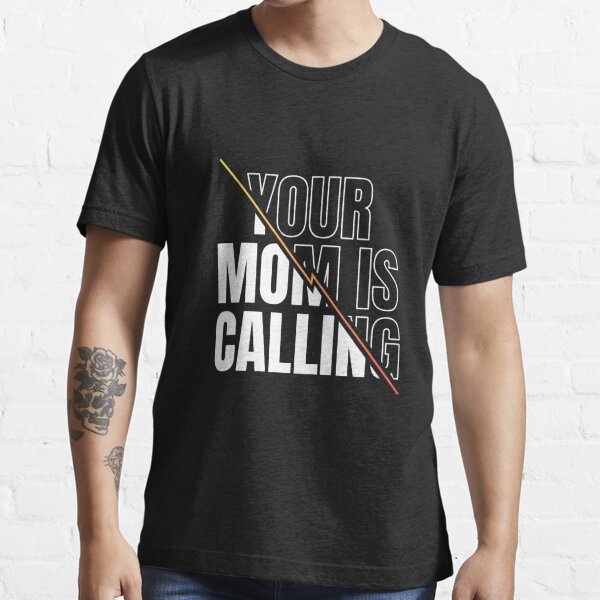 your mom is calling t shirt