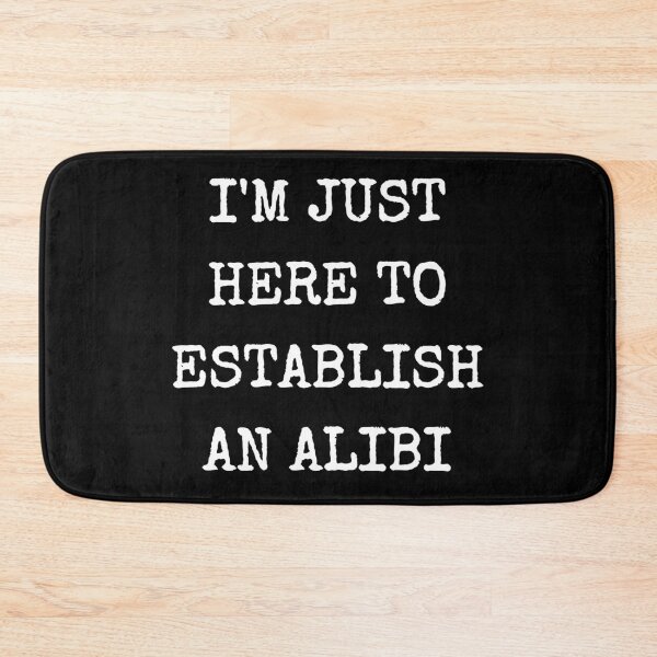 Item preview, I'm Just Here To Establish An Alibi designed and sold by M-Artie.