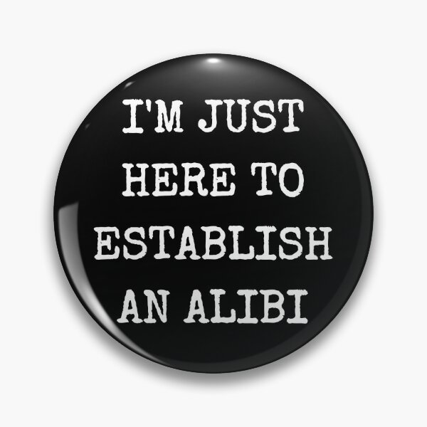 Item preview, I'm Just Here To Establish An Alibi designed and sold by M-Artie.