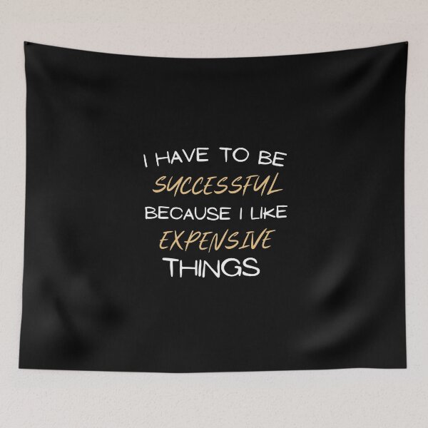 Item preview, I Have To Be Successful Because I Like Expensive Things designed and sold by Ava Rozalinda.