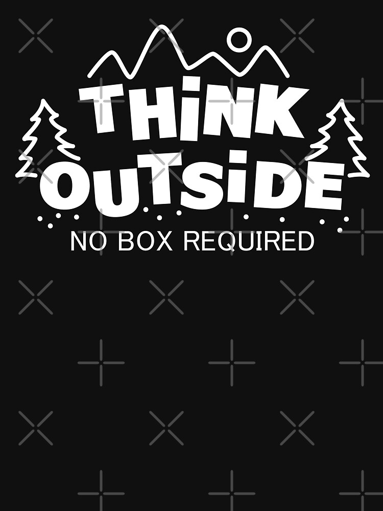 Think Outside, No Box Required by lolotees