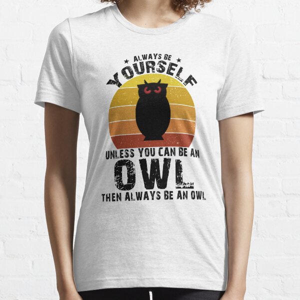 Always Be Yourself Unless You Can Be An Owl Essential T-Shirt