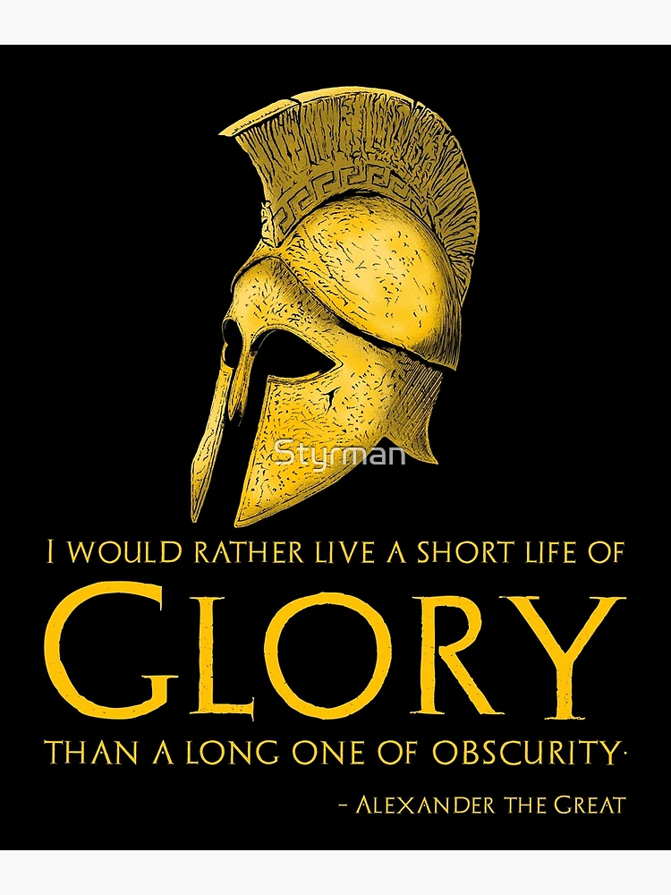 I would rather live a short life of glory than a long one of obscurity