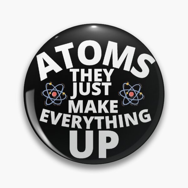 Item preview, Atoms They Just Make Everything Up designed and sold by Sonatablue.