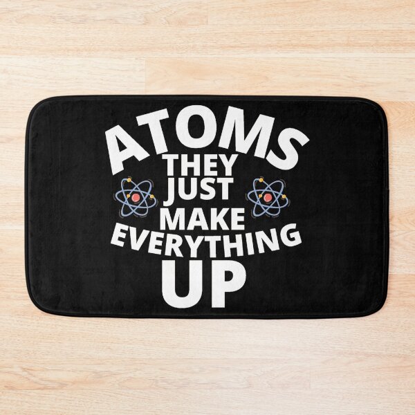 Item preview, Atoms They Just Make Everything Up designed and sold by Sonatablue.