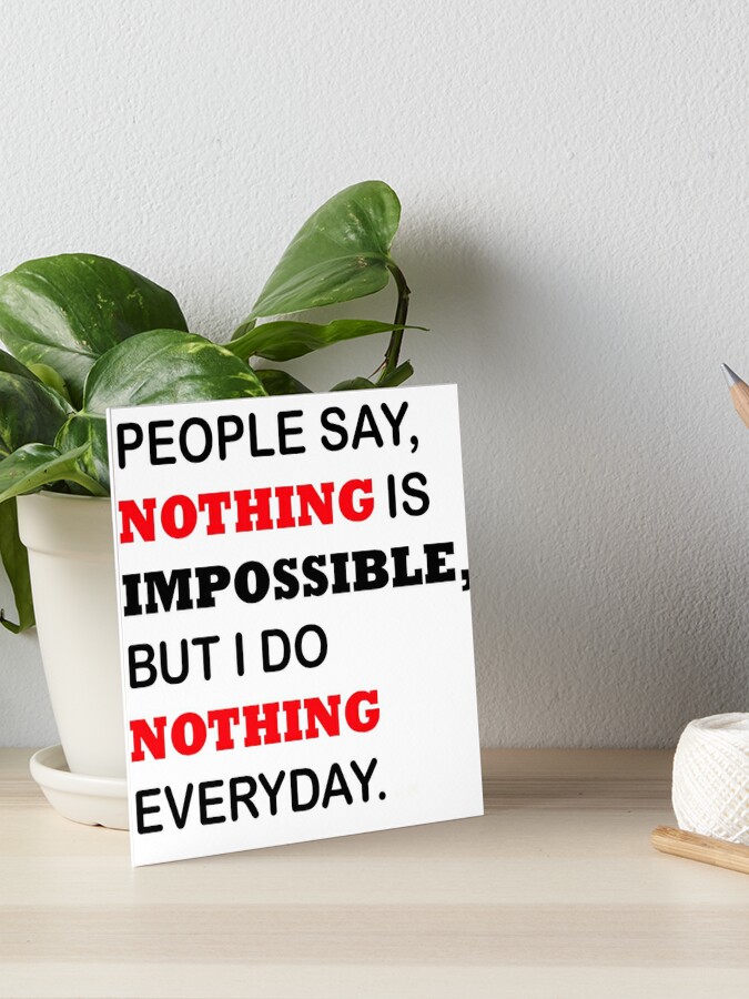 People say nothing is impossible but i do nothing everyday. Art Board  Print for Sale by Inspiring Lady