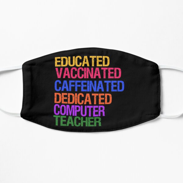 Educated Vaccinated Caffeinated Dedicated computer Teacher Flat Mask