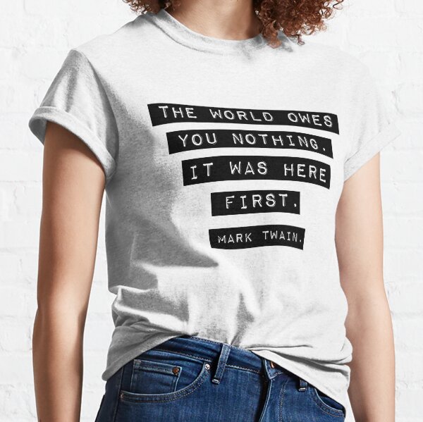 The world owes you nothing - Mark Twain Classic T-Shirt
