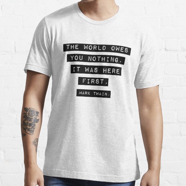 Die Welt schuldet dir nichts - Mark Twain Essential T-Shirt