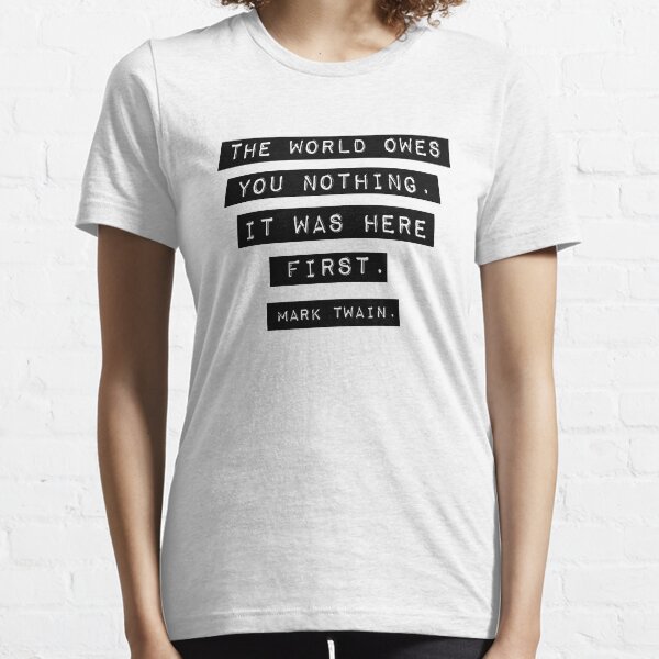 The world owes you nothing - Mark Twain Essential T-Shirt