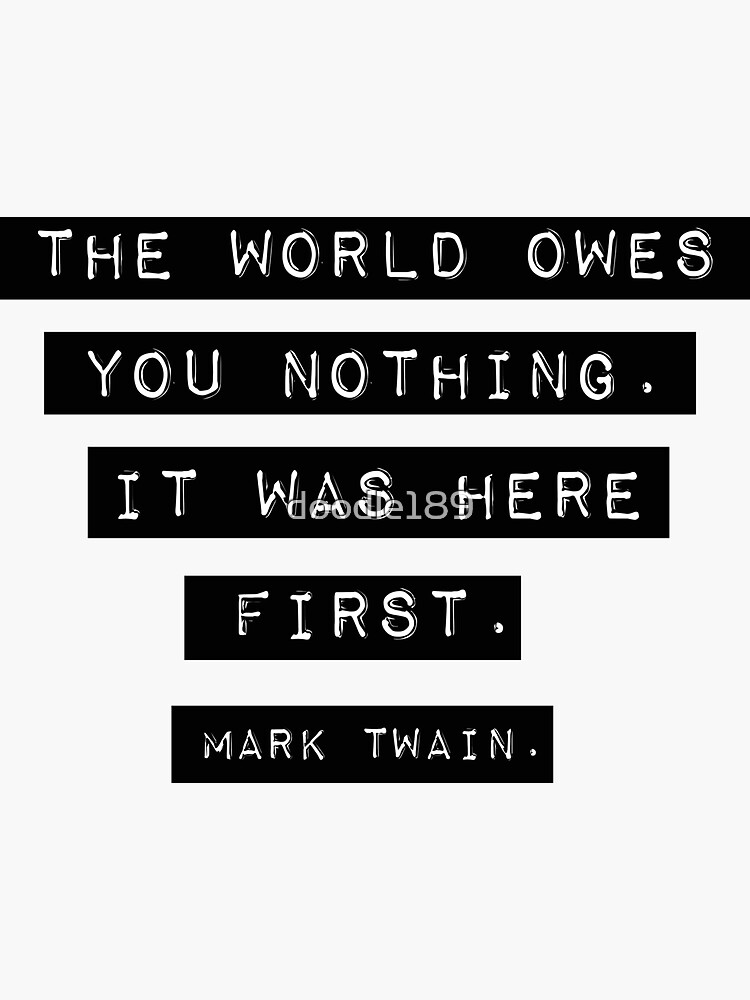 The world owes you nothing - Mark Twain by doodle189