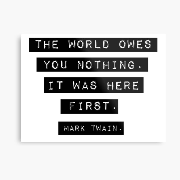 The world owes you nothing - Mark Twain Metal Print